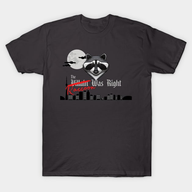 The Raccoon Was Right T-Shirt by The Villain Was Right